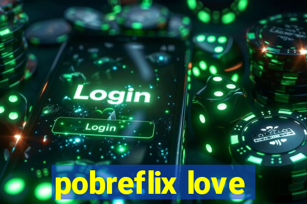 pobreflix love